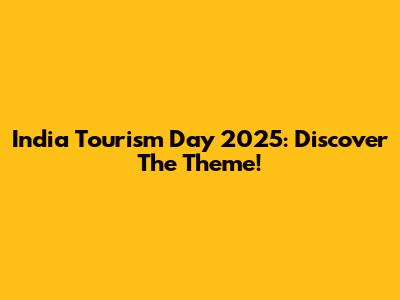 India Tourism Day 2025: Discover The Theme!