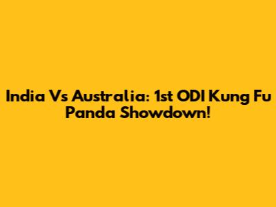 India Vs Australia: 1st ODI Kung Fu Panda Showdown!
