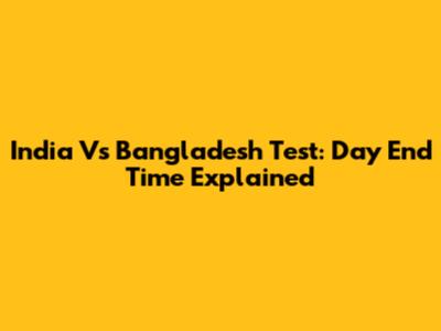 India Vs Bangladesh Test: Day End Time Explained