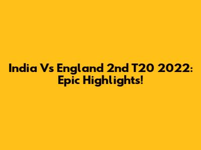 India Vs England 2nd T20 2022: Epic Highlights!