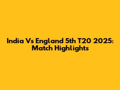 India Vs England 5th T20 2025: Match Highlights