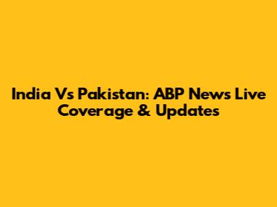 India Vs Pakistan: ABP News Live Coverage & Updates