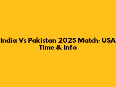 India Vs Pakistan 2025 Match: USA Time & Info