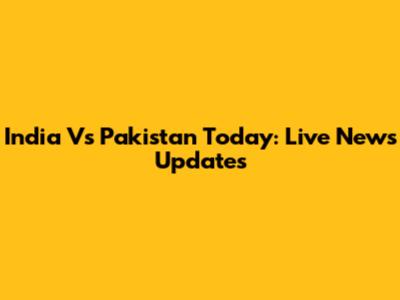 India Vs Pakistan Today: Live News Updates