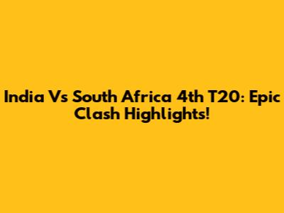 India Vs South Africa 4th T20: Epic Clash Highlights!