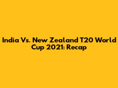 India Vs. New Zealand T20 World Cup 2021: Recap