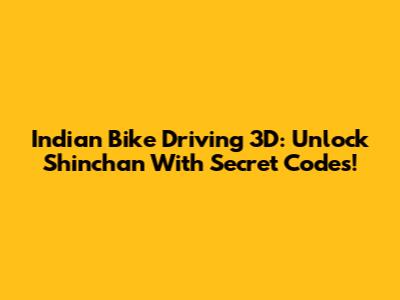 Indian Bike Driving 3D: Unlock Shinchan With Secret Codes!