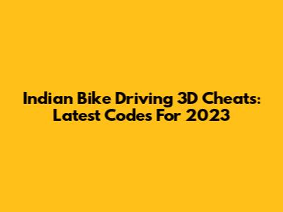 Indian Bike Driving 3D Cheats: Latest Codes For 2023