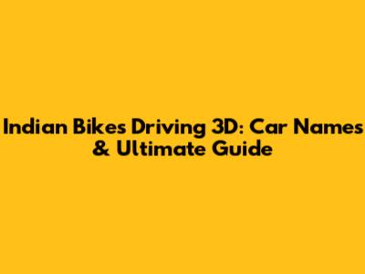 Indian Bikes Driving 3D: Car Names & Ultimate Guide