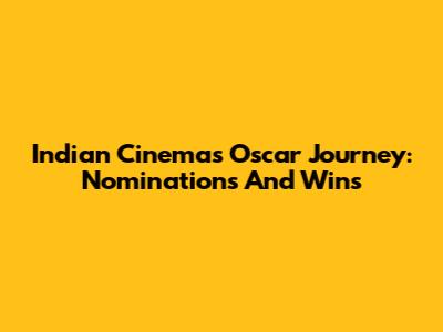 Indian Cinema's Oscar Journey: Nominations And Wins