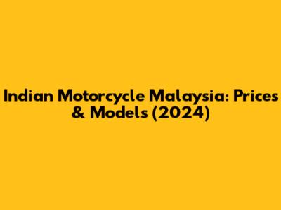 Indian Motorcycle Malaysia: Prices & Models (2024)
