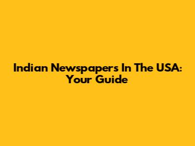 Indian Newspapers In The USA: Your Guide