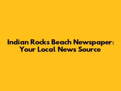 Indian Rocks Beach Newspaper: Your Local News Source