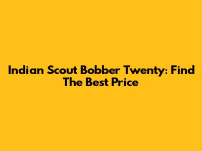 Indian Scout Bobber Twenty: Find The Best Price