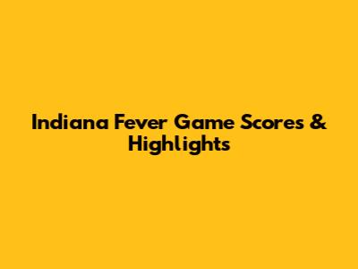Indiana Fever Game Scores & Highlights