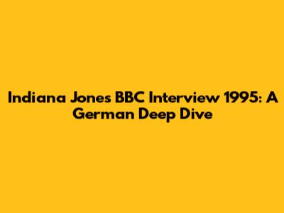 Indiana Jones BBC Interview 1995: A German Deep Dive