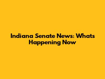 Indiana Senate News: What's Happening Now