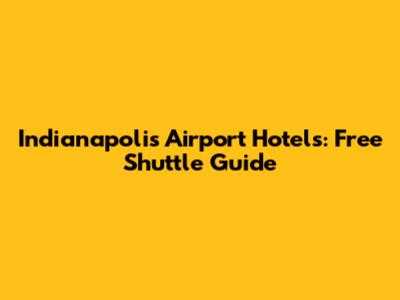 Indianapolis Airport Hotels: Free Shuttle Guide