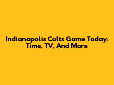 Indianapolis Colts Game Today: Time, TV, And More