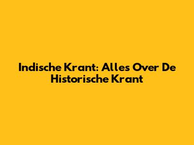 Indische Krant: Alles Over De Historische Krant