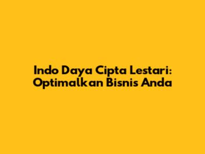 Indo Daya Cipta Lestari: Optimalkan Bisnis Anda
