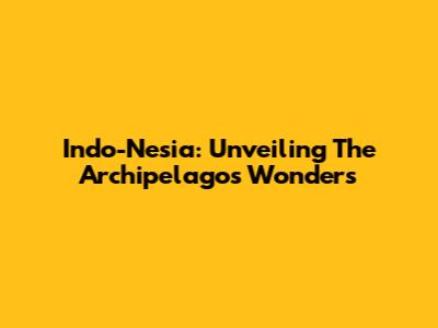Indo-Nesia: Unveiling The Archipelago's Wonders