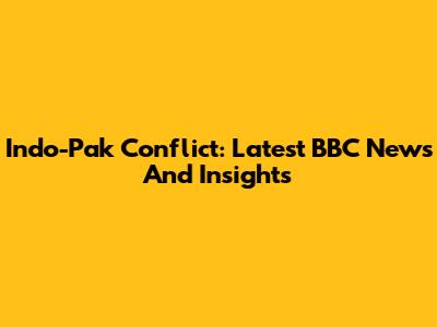 Indo-Pak Conflict: Latest BBC News And Insights