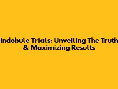 Indobule Trials: Unveiling The Truth & Maximizing Results