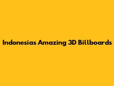 Indonesia's Amazing 3D Billboards