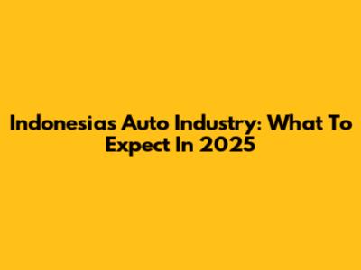 Indonesia's Auto Industry: What To Expect In 2025