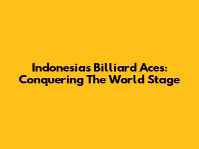 Indonesia's Billiard Aces: Conquering The World Stage
