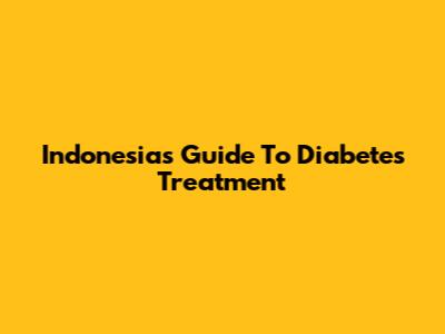 Indonesia's Guide To Diabetes Treatment