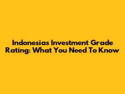 Indonesia's Investment Grade Rating: What You Need To Know