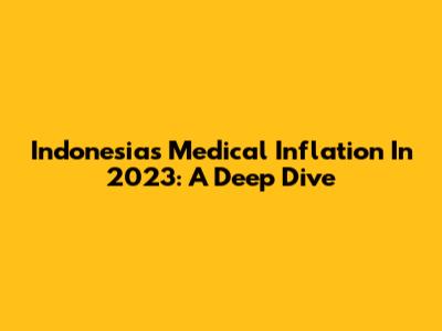 Indonesia's Medical Inflation In 2023: A Deep Dive