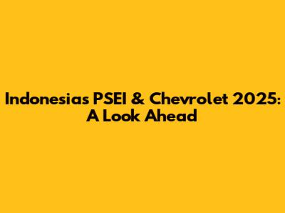 Indonesia's PSEI & Chevrolet 2025: A Look Ahead