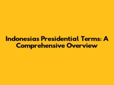 Indonesia's Presidential Terms: A Comprehensive Overview