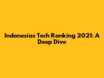 Indonesia's Tech Ranking 2021: A Deep Dive