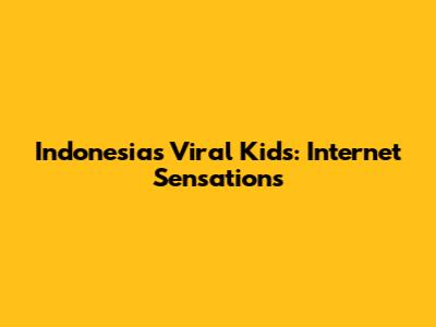Indonesia's Viral Kids: Internet Sensations