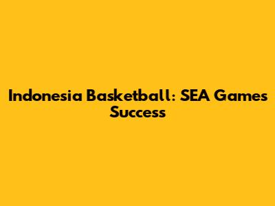 Indonesia Basketball: SEA Games Success