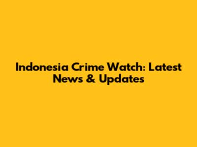 Indonesia Crime Watch: Latest News & Updates