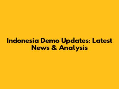 Indonesia Demo Updates: Latest News & Analysis