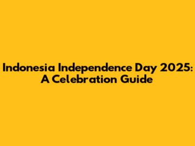 Indonesia Independence Day 2025: A Celebration Guide