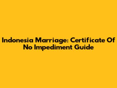 Indonesia Marriage: Certificate Of No Impediment Guide