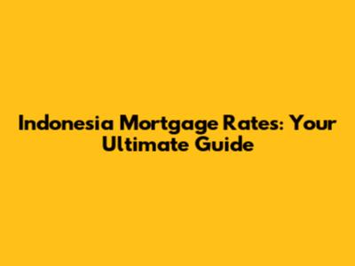 Indonesia Mortgage Rates: Your Ultimate Guide