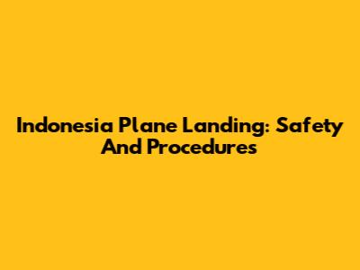 Indonesia Plane Landing: Safety And Procedures