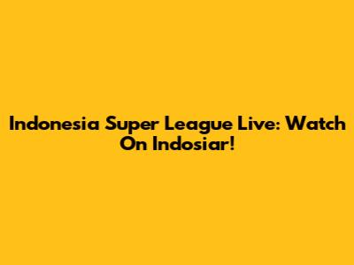 Indonesia Super League Live: Watch On Indosiar!