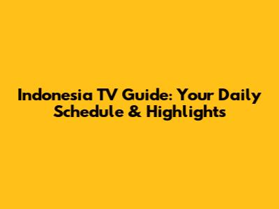 Indonesia TV Guide: Your Daily Schedule & Highlights