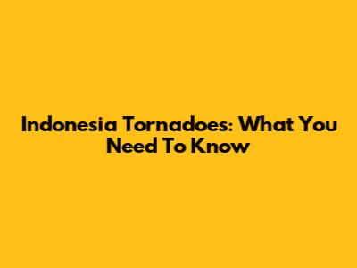 Indonesia Tornadoes: What You Need To Know
