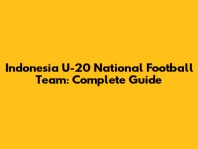 Indonesia U-20 National Football Team: Complete Guide