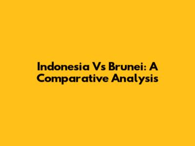 Indonesia Vs Brunei: A Comparative Analysis
